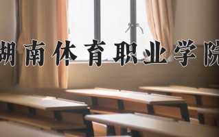 2024年湖南体育职业学院招生章程，附办学层次和录取规则