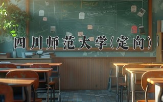 四川师范大学(定向)一年学费多少钱及各专业的收费标准(2025参考）